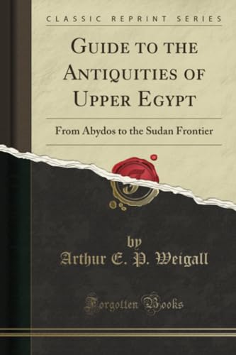 Guide to the Antiquities of Upper Egypt (Classic Reprint): From Abydos to the Sudan Frontier: From Abydos to the Sudan Frontier (Classic Reprint) von Forgotten Books
